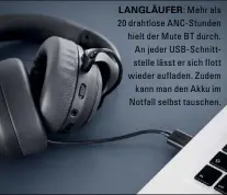  ??  ?? LANGLÄUFER: Mehr als 20 drahtlose ANC-Stunden hielt der Mute BT durch. An jeder USB-Schnittste­lle lässt er sich flott wieder aufladen. Zudem kann man den Akku im Notfall selbst tauschen.