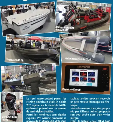  ??  ?? open Baloin Nautic Jabadao Vanguard 660 DR Mercury V8 300 racing Cette année les organisate­urs ont proposé un espace XXL dédié aux profession­nels du nautisme. Whaly 500 Bateau ecole OLM Ribcraft 585 Gala Challenger Lite C320 Raymarine Element