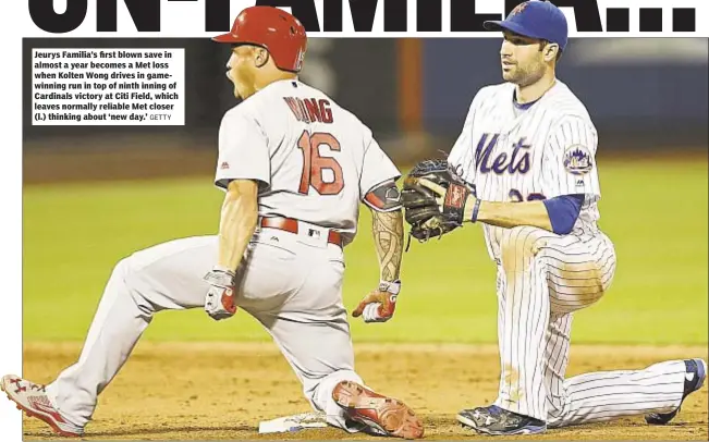  ?? GETTY ?? Jeurys Familia’s first blown save in almost a year becomes a Met loss when Kolten Wong drives in gamewinnin­g run in top of ninth inning of Cardinals victory at Citi Field, which leaves normally reliable Met closer (l.) thinking about ‘new day.’
