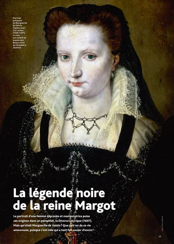  ??  ?? Portrait présumé de Marguerite de Valois. Signée Jean Carrachyo (1568-1607), la toile est visible au musée des Beaux-Arts de Chambéry (Savoie).