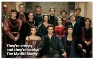  ??  ?? They’re creepy and they’re kooky: The Medici family