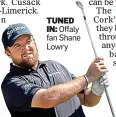  ?? ?? TUNED IN: Offaly fan Shane Lowry