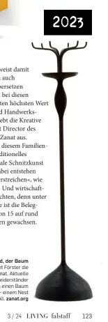  ?? ?? Mein Freund, der Baum Seit 2015 leitet Förster die Geschicke bei Zanat. Aktuelle Arbeit: Der Kleiderstä­nder »Nest«, der an einen Baum mit – logisch – einem Nest erinnern soll. zanat.org