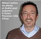  ??  ?? Michel Canfora (en photo) et André Lecat préparent la fusion Provence – Côte d’Azur.