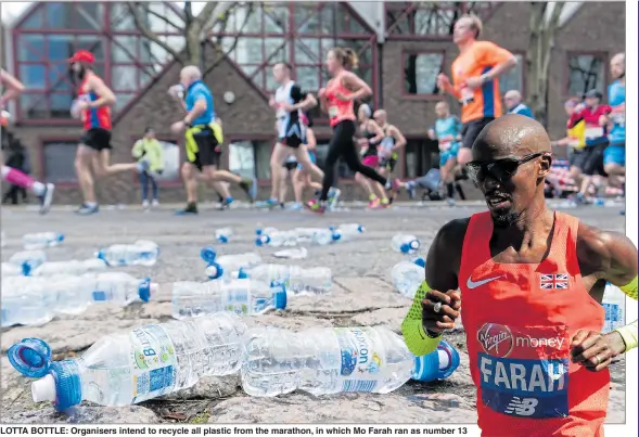  ?? Pictures: GETTY ?? LOTTA BOTTLE: Organisers intend to recycle all plastic from the marathon, in which Mo Farah ran as number 13