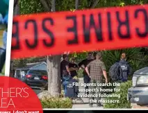  ??  ?? FBI agents search the suspect’s home for evidence following the massacre.