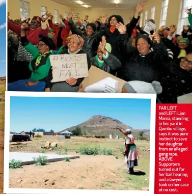  ??  ?? FAR LEFT and LEFT: Lion Mama, standing in her yard in Qumbu village, says it was pure instinct to save her daughter from an alleged gang rape. ABOVE: Supporters turned out for her bail hearing, and a lawyer took on her case at no cost.