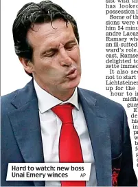  ?? AP ?? Hard to watch: new boss Unai Emery winces