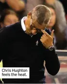  ??  ?? Chris Hughton feels the heat.