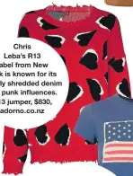  ??  ?? Chris Leba’s R13 label from New York is known for its artfully shredded denim and punk influences. R13 jumper, $830, adorno.co.nz