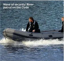  ?? ?? Wave of security: River patrol on the Clyde