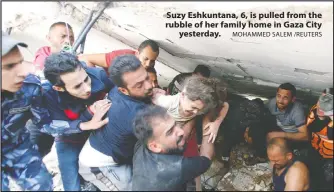  ?? MOHAMMED SALEM /REUTERS ?? Suzy Eshkuntana, 6, is pulled from the rubble of her family home in Gaza City yesterday.