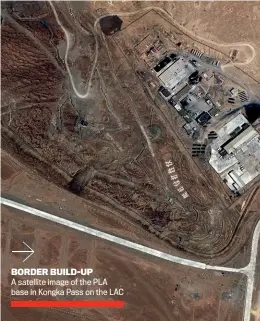  ??  ?? BORDER BUILD-UP
A satellite image of the PLA base in Kongka Pass on the LAC