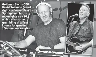  ?? ?? Goldman Sachs CEO David Solomon (near right), a devout Bruce Springstee­n fan, moonlights as a DJ, DJ, which stirs some grumbling at a firm known for grueling 100-hour workweeks.