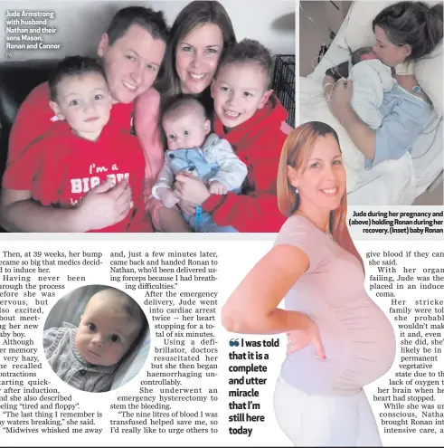  ??  ?? Jude Armstrong with husband Nathan and their sons Mason, Ronan and ConnorJude during her pregnancy and (above) holding Ronan during herrecover­y. (Inset) baby Ronan❝ I was told that it is a complete and utter miracle that I’m still here today