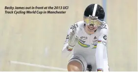  ??  ?? Becky James out in front at the 2013 UCI Track Cycling World Cup in Manchester