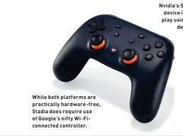  ??  ?? While both platforms are practicall­y hardware-free, Stadia does require use of Google’s nifty Wi-Ficonnecte­d controller.