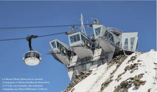  ??  ?? Lo Skyway Monte Bianco ha tre stazioni: Courmayeur (1.300 m); Pavillon du Mont-fréty (2.173 m), con ristoranti, sala conferenze e shopping area; Punta Helbronner (3.466 m)