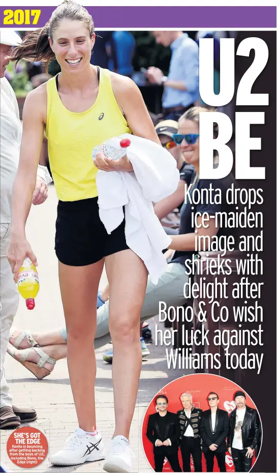  ??  ?? Konta is bouncing after getting backing from the boys of U2, including Bono, the Edge (right)