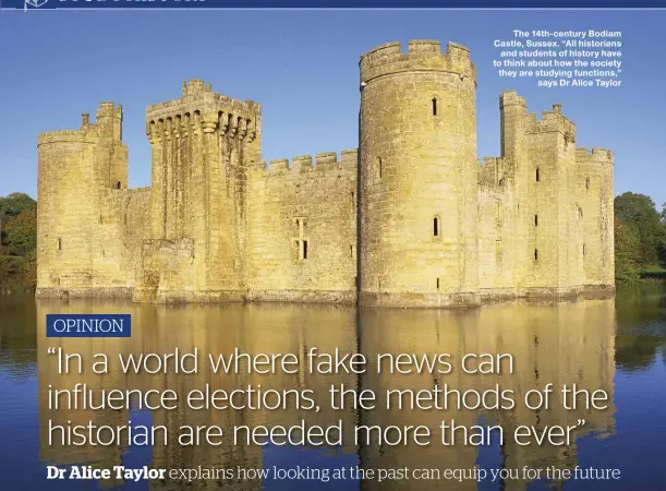  ??  ?? The 14th-century Bodiam Castle, Sussex. “All historians and students of history have to think about how the society they are studying functions,” says Dr Alice Taylor