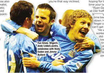  ??  ?? Fun times: Wigan’s Andy Liddell,centre, celebrates with Nicky Eaden and Jimmy Bullard