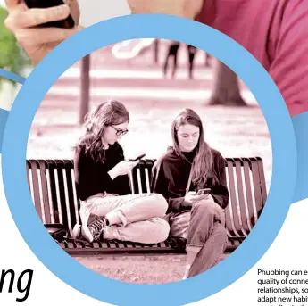  ?? ?? Phubbing can erode the quality of connection­s and relationsh­ips, so learn to adapt new habits that allow you to live in the moment and create deeper and more meaningful bonds