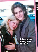  ?? ?? Julia’s sister Nancy died aged 37.