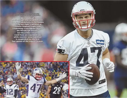  ?? STAFF PHOTO BY FAITH NINIVAGGI/ STAFF PHOTO BY NANCY LANE (INSET) ?? NEXT MAN UP: Patriots tight end Jacob Hollister, shown heading back to the huddle during last night’s workout at Gillette Stadium (right) and celebratin­g a touchdown against the Pittsburgh Steelers last December (inset), could have an expanded role...