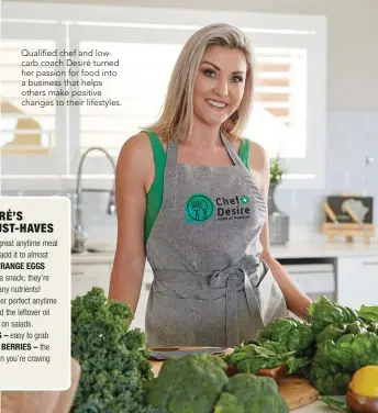  ??  ?? Qualified chef and lowcarb coach Desiré turned her passion for food into a business that helps others make positive changes to their lifestyles.