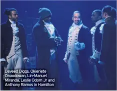  ??  ?? Daveed Diggs, Okieriete Onaodowan, Lin-manuel Miranda, Leslie Odom Jr and Anthony Ramos in Hamilton