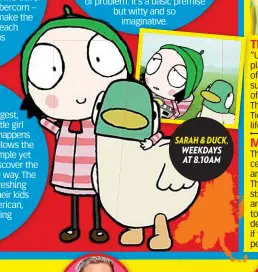  ??  ?? SARAH & DUCK, WEEKDAYS AT 8.10AM