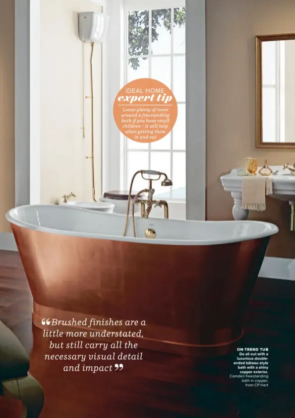  ?? ?? ON-TREND TUB GO ALL OUT WITH A LUXURIOUS DOUBLEENDE­D BÂTEAU-STYLE BATH WITH A SHINY COPPER EXTERIOR.
Camden freestandi­ng bath in copper, from CP Hart