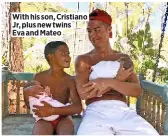  ??  ?? With his son, Cristiano Jr, plus new twins Eva and Mateo