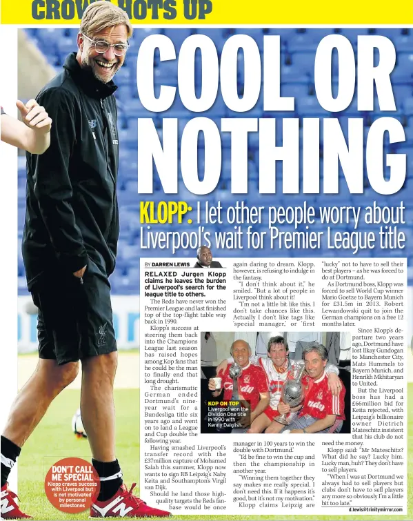  ??  ?? DON’T CALL ME SPECIAL Klopp craves success with Liverpool but is not motivated by personal milestones KOP ON TOP Liverpool won the Division One title in 1990 with Kenny Dalglish
