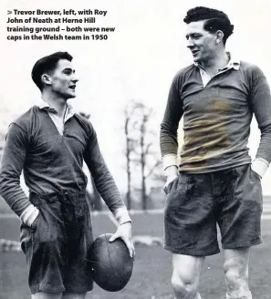  ??  ?? &gt; Trevor Brewer, left, with Roy John of Neath at Herne Hill training ground – both were new caps in the Welsh team in 1950