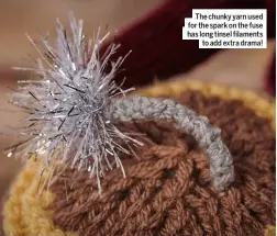  ??  ?? The chunky yarn used for the spark on the fuse has long tinsel filaments to add extra drama!