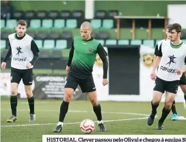  ??  ?? HISTORIAL. Clever passou pelo Olival e chegou à equipa B