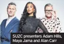  ??  ?? SU2C presenters Adam Hills, Maya Jama and Alan Carr