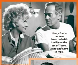  ??  ?? Henry Fonda became besotted with Lucille on the set of Yours, Mine and Ours in 1968.