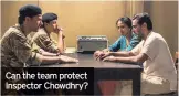  ??  ?? Can the team protect Inspector Chowdhry?