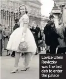  ??  ?? Lovice Ullein Reviczky was the last deb to enter the palace