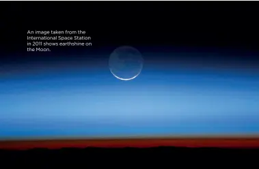  ?? ?? An image taken from the Internatio­nal Space Station in 2011 shows earthshine on the Moon.
PLANET EARTH