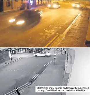  ??  ?? CCTV stills show Sophie Taylor’s car being chased through Cardiff before the crash that killed her