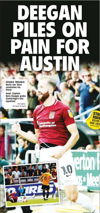  ?? PICTURES: MI News & Sport ?? DOUBLE TROUBLE: Kevin van Veen celebrates his brace Inset: Captain Gary Deegan grabs Cambridge’s late equaliser STAR MAN KEVIN VAN VEEN Northampto­n