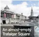  ??  ?? An almost-empty Trafalgar Square