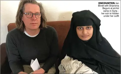  ??  ?? ENCOUNTER: Ian Birrell with Shamima Begum at al-Hol camp in Syria – her son is hidden under her outfit