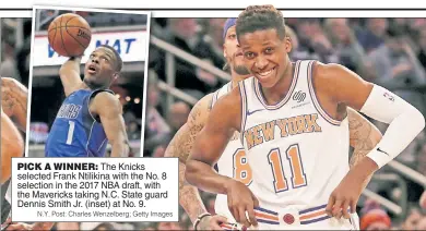  ??  ?? PICK A WINNER: The Knicks selected Frank Ntilikina with the No. 8 selection in the 2017 NBA draft, with the Mavericks taking N.C. State guard Dennis Smith Jr. (inset) at No. 9. N.Y. Post: Charles Wenzelberg; Getty Images