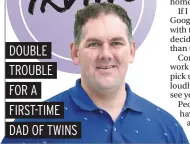  ??  ?? DOUBLE TROUBLE FOR A FIRST-TIME DAD OF TWINS