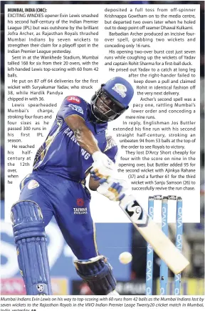  ?? AP ?? Mumbai Indians Evin Lewis on his way to top-scoring with 60 runs from 42 balls as the Mumbai Indians lost by seven wickets to the Rajasthan Royals in the VIVO Indian Premier Leage Twenty20 cricket match in Mumbai, India, yesterday.