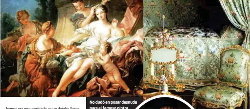  ??  ?? No dudó en posar desnuda para el famoso pintorntor François Boucher en la obra "La toilettee de Venus".